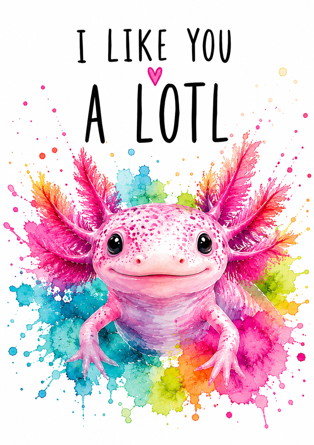 Hochformatige DIN-A6-Postkarte mit pinkem Aquarell-Axolotl, bunten Farbspritzern und dem Text I like you a lotl